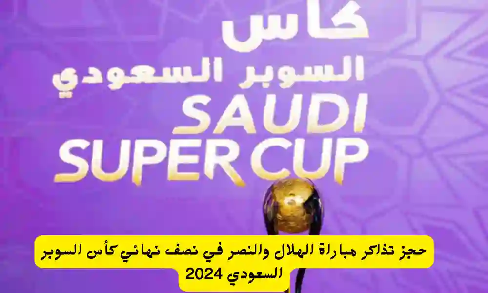 رابط حجز تذاكر مباراة الاتحاد والهلال في نصف نهائي كأس الملك السعودي 2024
